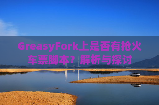 GreasyFork上是否有抢火车票脚本？解析与探讨