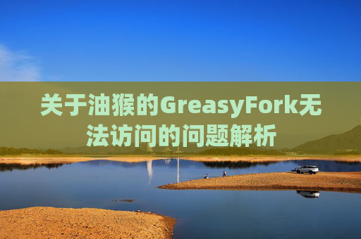关于油猴的GreasyFork无法访问的问题解析